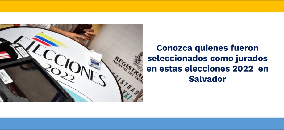 Conozca quienes fueron seleccionados como jurados en estas elecciones 2022  en Salvador