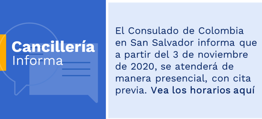 El Consulado de Colombia en San Salvador informa que a partir del 3 de noviembre de 2020, se atenderá de manera presencial, con cita previa