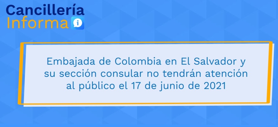Embajada de Colombia en El Salvador y su sección consular no tendrán atención al público el 17 de junio de 2021