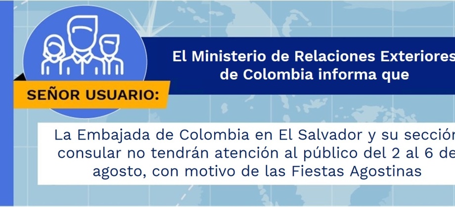 La Embajada de Colombia en El Salvador y su sección consular no tendrán atención al público del 2 al 6 de agosto, con motivo de las Fiestas Agostinas