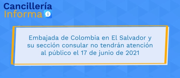 Embajada de Colombia en El Salvador y su sección consular no tendrán atención al público el 17 de junio de 2021