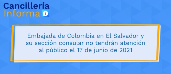 Embajada de Colombia en El Salvador y su sección consular no tendrán atención al público el 17 de junio de 2021